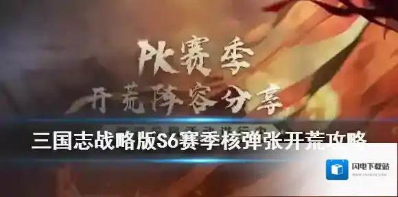 三国志战略版核弹张开荒攻略 三国志战略版S6赛季核弹张飞怎么开荒