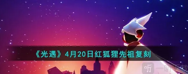 光遇4月20日红狐狸先祖复刻攻略 红狐狸先祖复刻方法