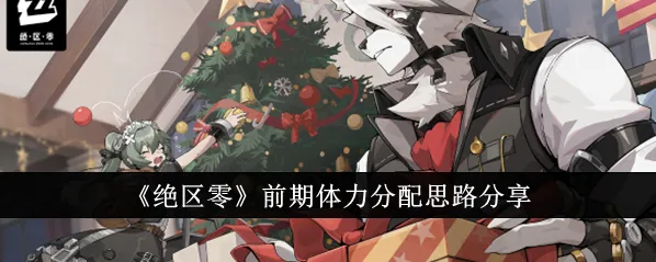 绝区零前期体力怎么分配 绝区零前期体力规划建议