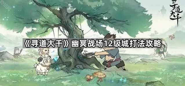 《寻道大千》幽冥战场12级城打法攻略