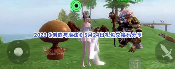 创造与魔法5月24日礼包兑换码汇总技巧