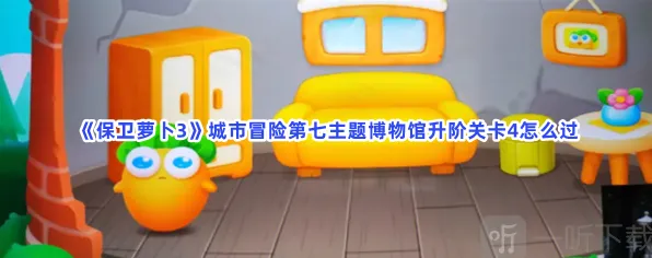 《保卫萝卜3》城市冒险第七主题博物馆升阶关卡4流程
