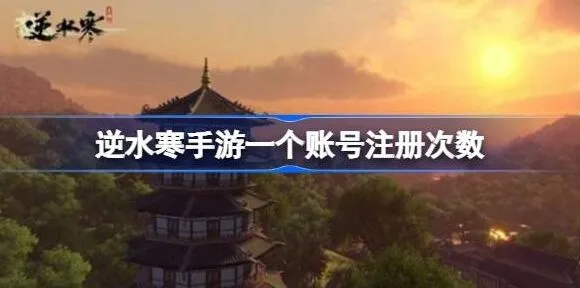 逆水寒账号注册次数最全攻略