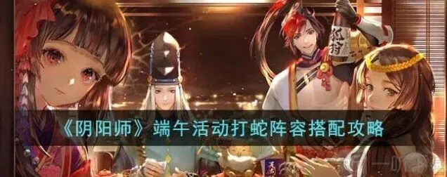 《阴阳师》：端午活动打蛇模式攻略