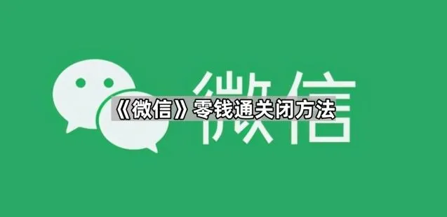 《微信》零钱通关闭步骤解析