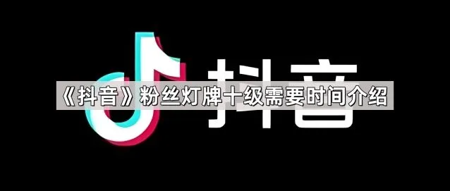 《抖音》粉丝灯牌十级时间操作详解