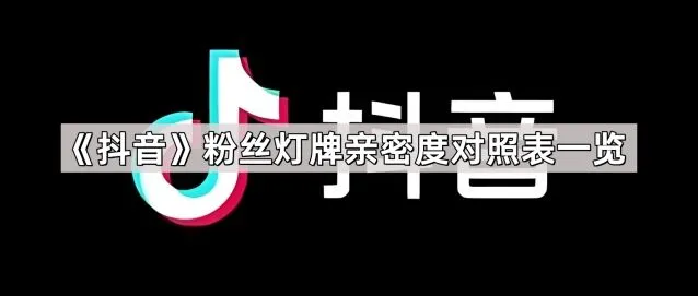 《抖音》粉丝灯牌亲密度对应表一览