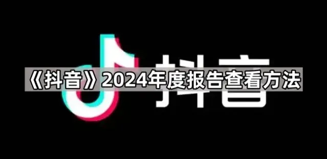 《抖音》：2024年度报告查看教程