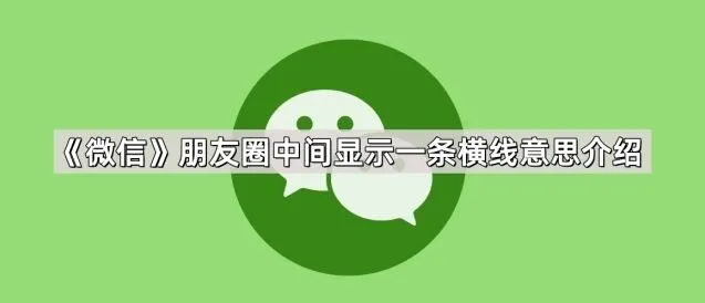 《微信》：朋友圈中间显示一条横线意思详解