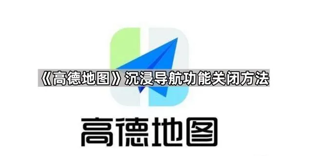 《高德地图》沉浸导航功能关闭步骤教程