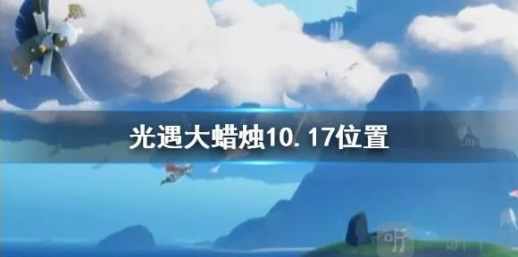 《光遇》10.17大蜡烛位置 10月17日大蜡烛指南