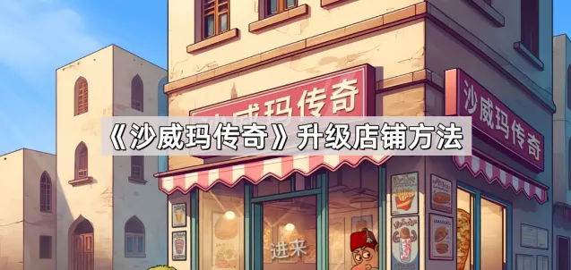 《沙威玛传奇》店铺升级方法