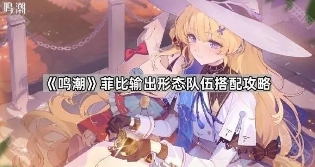 《鸣潮》菲比输出形态队伍搭配玩法攻略