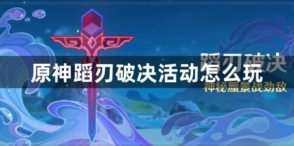 原神：蹈刃破决玩法详细解析