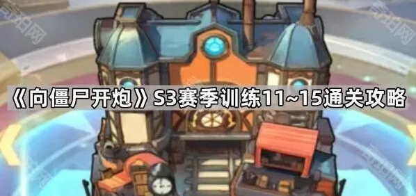 《向僵尸开炮》S3赛季训练11~15攻略来袭
