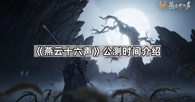 《燕云十六声》公测时间与内容详解