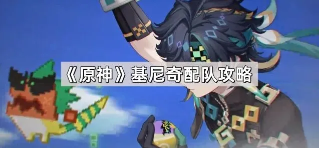 原神基尼奇配队攻略指南分享