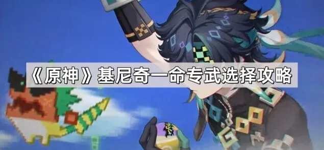 《原神》基尼奇命座武器选择详解