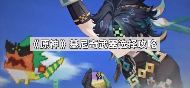 《原神》基尼奇武器选择完全指南