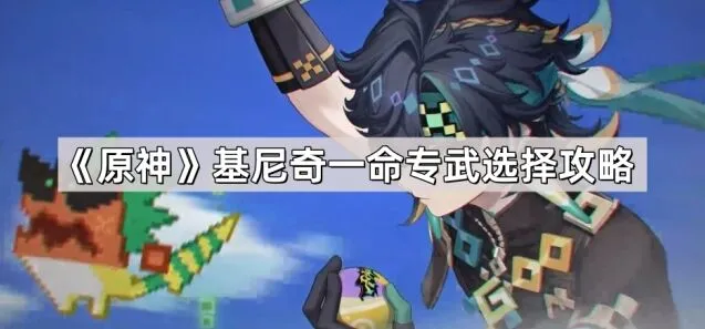 《原神》基尼奇一命专武培养指南