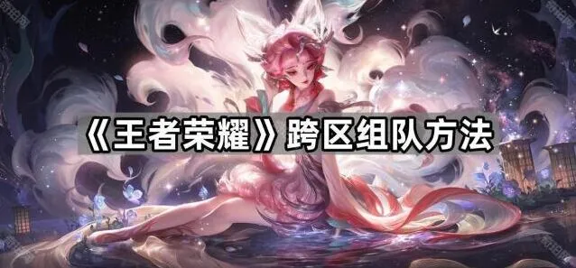王者荣耀跨区组队步骤
