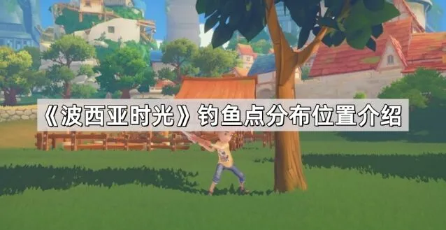 波西亚时光钓鱼点分布攻略指南
