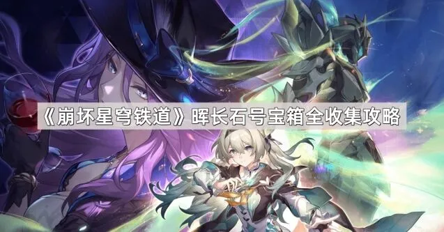 《崩坏星穹铁道》晖长石号宝箱完整收集指南