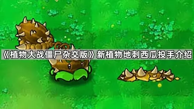 《植物大战僵尸》杂交版地刺西瓜投手介绍