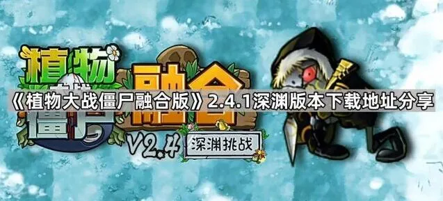 植物大战僵尸融合版深渊版本更新说明