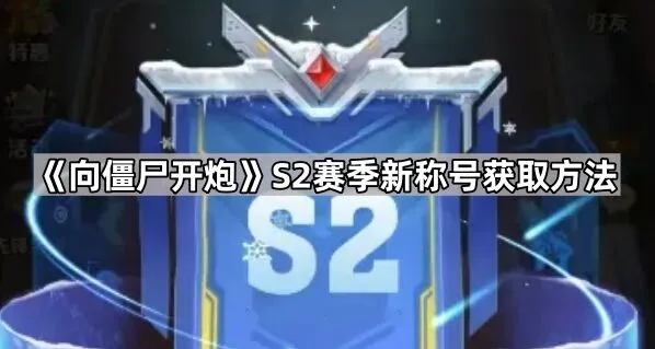 向僵尸开炮S2赛季称号获得指南