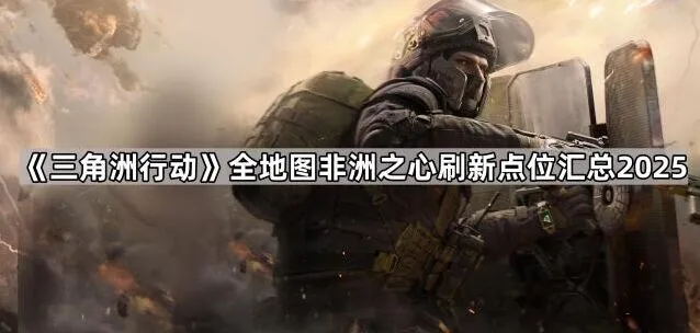 《三角洲行动》非洲之心刷新点位2025版