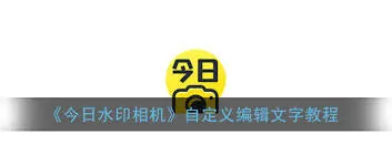 今日水印相机水印信息修改全解