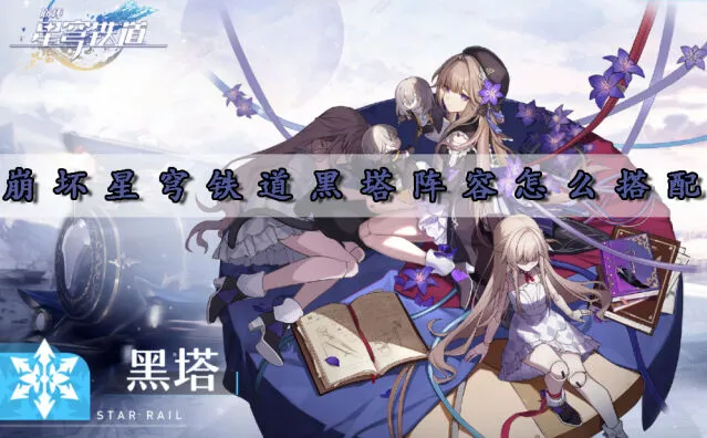 《崩坏星穹铁道》黑塔阵容技巧分享