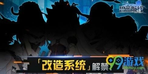 碧蓝航线改造系统玩法指南 改造系统攻略