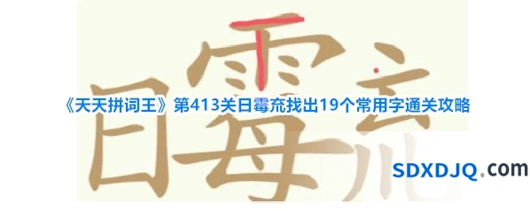 《天天拼词王》第413关日霉㐬找出19个常用字通关攻略
