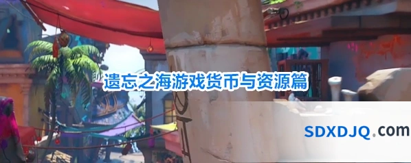 遗忘之海游戏货币与资源篇