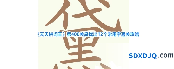 《天天拼词王》第408关黛找出12个常用字通关攻略