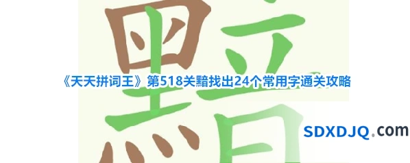 《天天拼词王》第518关黯找出24个常用字通关攻略
