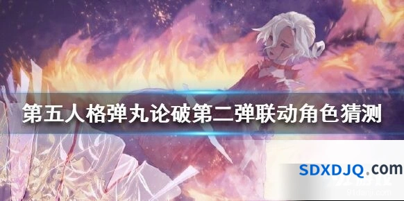 第五人格弹丸论破第二弹联动角色预测必看指南