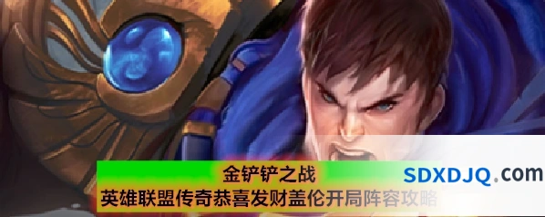 金铲铲之战英雄联盟传奇恭喜发财盖伦开局阵容攻略