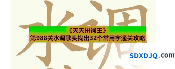 《天天拼词王》第988关水调歌头找出32个常用字通关攻略