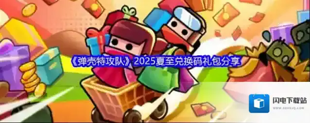《弹壳特攻队》2025夏至兑换码礼包分享