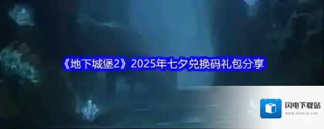 《地下城堡2》2025年七夕兑换码礼包分享