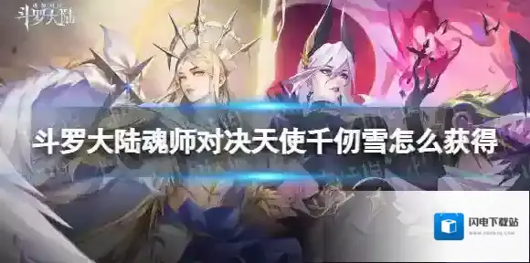 斗罗大陆魂师对决天使千仞雪怎么获得 天使千仞雪卡池介绍