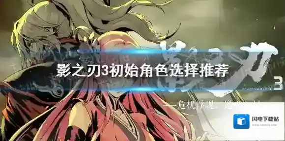 影之刃3初始角色选什么好 影之刃3公测初始角色选择推荐