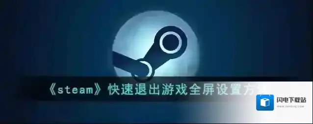 《steam》快速退出游戏全屏设置方法