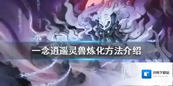 一念逍遥灵兽炼化方法介绍 一念逍遥灵兽怎么炼化