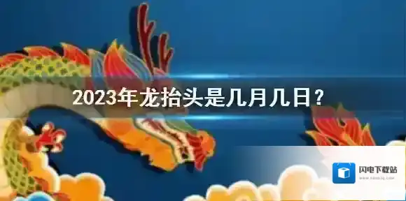 2023年龙抬头是几月几日？ 二月龙抬头风俗