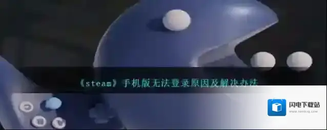 《steam》手机版无法登录原因及解决办法