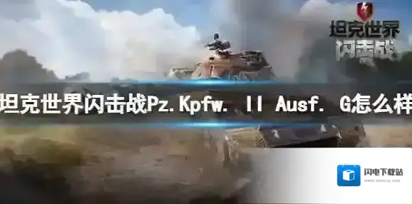 坦克世界闪击战Pz.Kpfw. II Ausf. G怎么样 Pz.Kpfw. II Ausf. G坦克图鉴